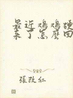 最近鸡鸡硬不起来了怎么回事