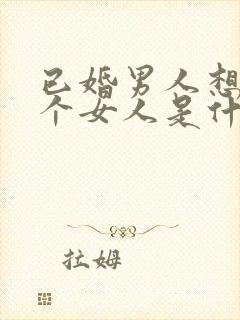 已婚男人想睡一个女人是什么心理