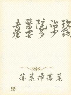 去医院治玫瑰痤疮要多少钱