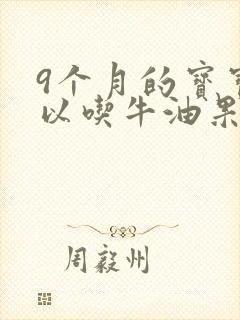 9个月的宝宝可以吃牛油果吗