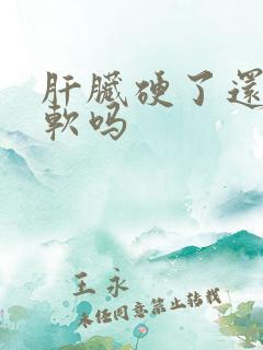 肝脏硬了还能变软吗