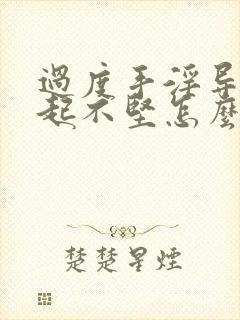 过度手淫导致勃起不坚怎么办