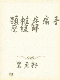 颈椎疼痛手麻怎么缓解