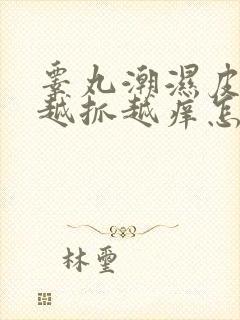 睾丸潮湿皮痒痒越抓越痒怎么回事