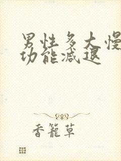 男性多大慢慢性功能减退