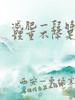 减肥一段时间后体重不降是怎么回事