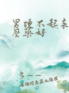 男硬不起来吃什么药好