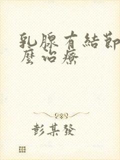 乳腺有结节痛怎么治疗