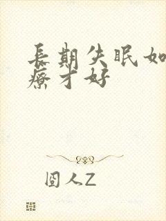 长期失眠如何治疗才好