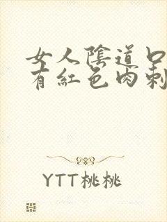 女人阴道口里面有红色肉刺