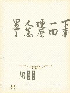 男人硬一下又软了怎么回事