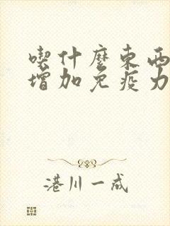 吃什么东西能够增加免疫力