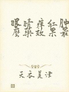 眼睛痒红肿吃什么药效果最好