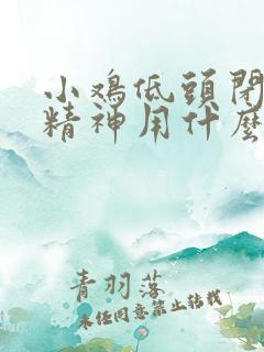 小鸡低头闭眼没精神用什么药