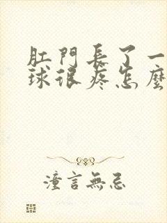 肛门长了一颗肉球很疼怎么回事