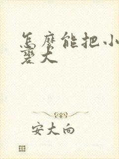 怎么能把小弟弟变大