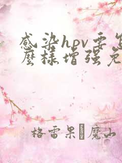 感染hpv要怎么样增强免疫力