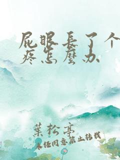 屁眼长了个疙瘩疼怎么办