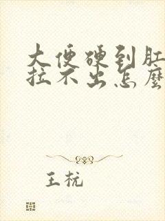 大便硬到肛门口拉不出怎么办