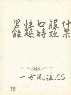 男性口服什么药能延时效果好