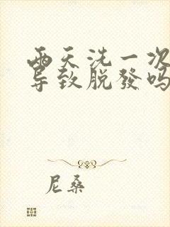 两天洗一次头会导致脱发吗