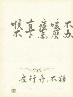 喉有痰咳不出咽不下怎么办