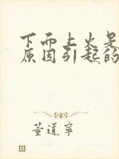 下面上火是什么原因引起的