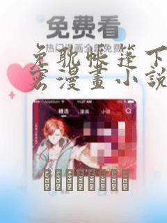 免耽帐篷下的秘密漫画小说：结局+番外