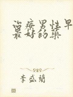 治疗男性早些泄最好的药