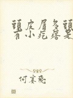 头皮屑多头皮痒有小疙瘩是怎么回事