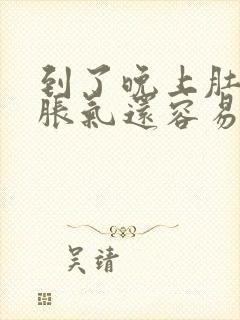 到了晚上肚子就胀气还容易放屁