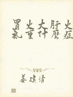 胃火大肝火旺湿气重什么症状