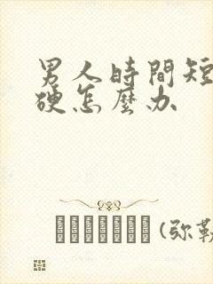 男人时间短不够硬怎么办