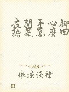 夜间手心脚心发热是怎么回事