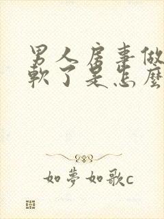 男人房事做一半软了是怎么回事