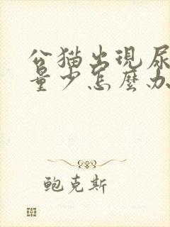 公猫出现尿频尿量少怎么办