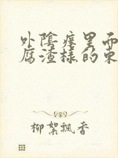 外阴痒里面有豆腐渣样的东西