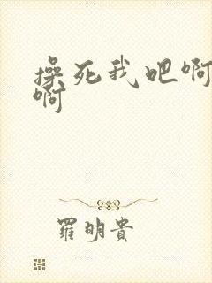 操死我吧啊好爽啊