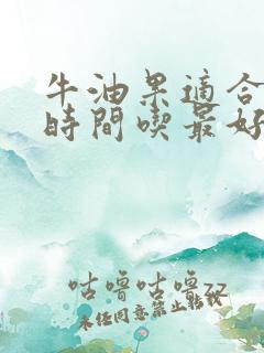 牛油果适合什么时间吃最好