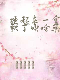 硬起来一会儿就软了吃啥药