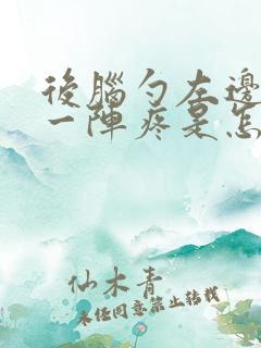 后脑勺左边一阵一阵疼是怎么回事