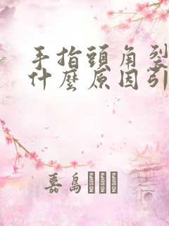 手指头角裂口是什么原因引起的