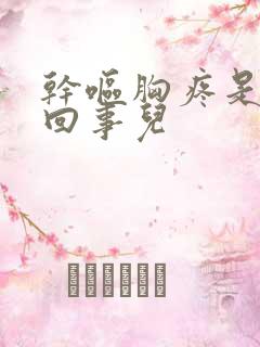 干呕胸疼是怎么回事儿