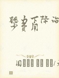 听力下降治疗多少费用