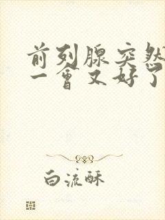 前列腺突然疼痛一会又好了