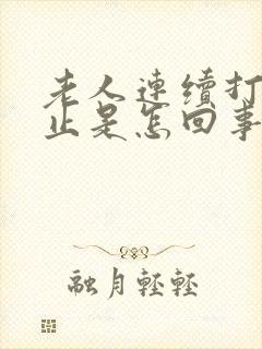 老人连续打嗝不止是怎回事