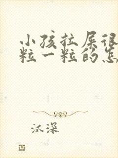 小孩拉屎很硬一粒一粒的怎么办