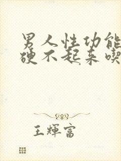 男人性功能不行硬不起来吃啥药好