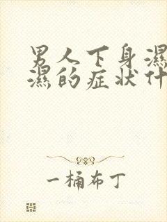 男人下身湿热潮湿的症状什么原因