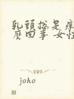 乳头总是痒是怎么回事 女性